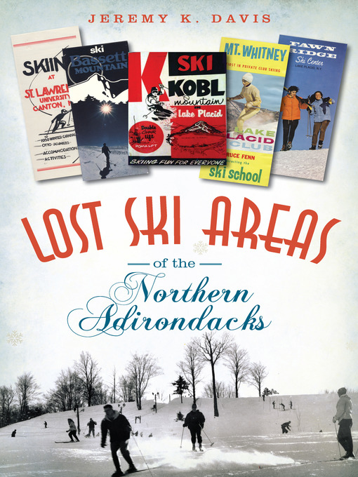 Title details for Lost Ski Areas of the Northern Adirondacks by Jeremy K. Davis - Available